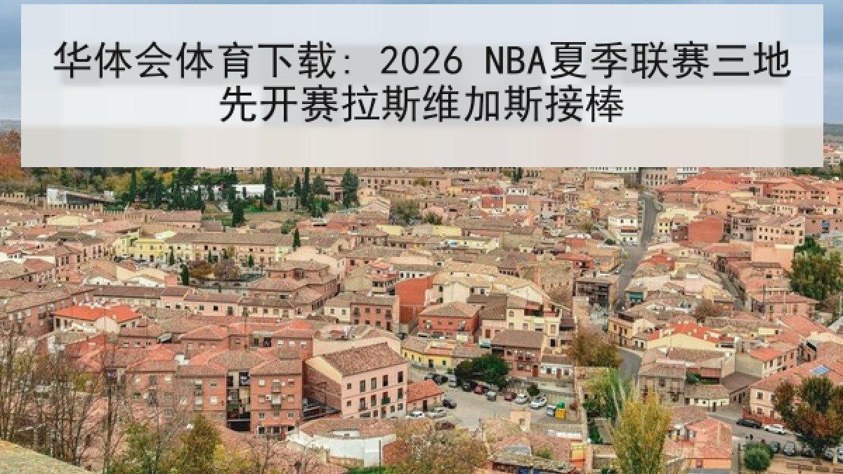 华体会体育下载: 2026 NBA夏季联赛三地先开赛拉斯维加斯接棒