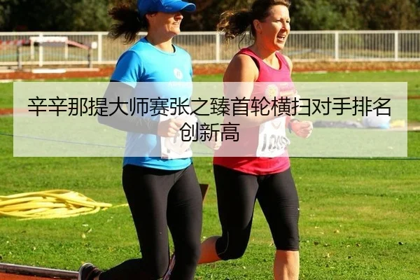 辛辛那提大师赛张之臻首轮横扫对手排名创新高