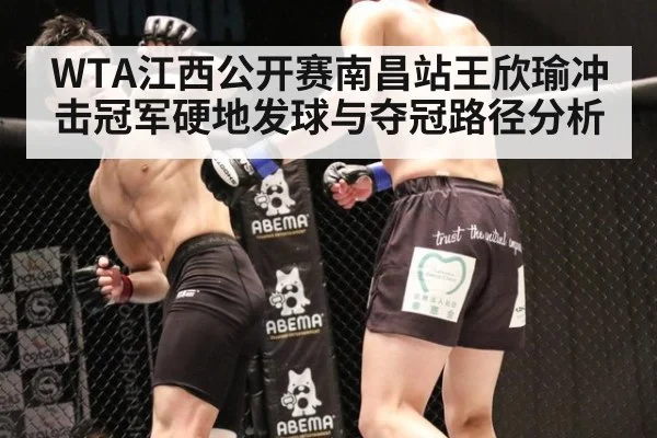 WTA江西公开赛南昌站王欣瑜冲击冠军硬地发球与夺冠路径分析